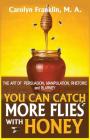 You Can Catch More Flies with Honey: The Art of Rhetoric, Persuasion, Manipulation, and Blarney By Carolyn Franklin M. a. Cover Image