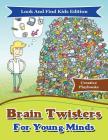 Brain Twisters For Young Minds Look And Find Kids Edition By Creative Playbooks Cover Image