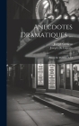 Anecdotes Dramatiques ...: Pièces De Théâtre. A-M Cover Image
