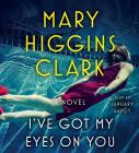 I've Got My Eyes on You By Mary Higgins Clark, January LaVoy (Read by) Cover Image