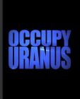 Occupy Uranus: A Composition Book For a Childish Immature Astromer By Eternity Journals Cover Image