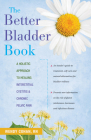 The Better Bladder Book: A Holistic Approach to Healing Interstitial Cystitis and Chronic Pelvic Pain By Wendy L. Cohan Cover Image