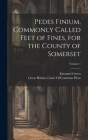 Pedes Finium, Commonly Called Feet of Fines, for the County of Somerset; Volume 1 By Emanuel Green, Great Britain Court of Common Pleas (Created by) Cover Image