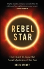 Rebel Star: Our Quest to Solve the Great Mysteries of the Sun Cover Image