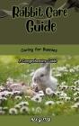 Rabbit Care Guide: Caring for Bunnies: A Comprehensive Guide By Rex Gifted Cover Image