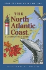 The North Atlantic Coast: A Literary Field Guide (Stories from Where We Live) By Sara St Antoine (Editor), Trudy Nicholson (Illustrator), Paul Mirocha (Illustrator) Cover Image