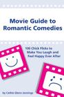 Movie Guide to Romantic Comedies: 100 Chick Flicks That Make You Laugh and Feel Happy Ever After Cover Image