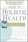 The American Holistic Medical Association Guide to Holistic Health: Healing Therapies for Optimal Wellness By Larry Trivieri, The American Holistic Medical Associatio Cover Image