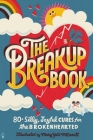 The Breakup Book: 80+ Silly, Joyful Cures for the Brokenhearted Cover Image