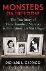 Monsters on the Loose: The True Story of Three Unsolved Murders in Prohibition Era San Diego By Richard L. Carrico Cover Image