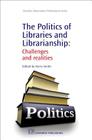 The Politics of Libraries and Librarianship: Challenges and Realities (Chandos Information Professional) Cover Image