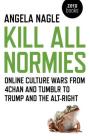 Kill All Normies: Online Culture Wars from 4chan and Tumblr to Trump and the Alt-Right By Angela Nagle Cover Image