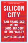 Silicon City: San Francisco in the Long Shadow of the Valley By Cary McClelland Cover Image