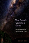 Cosmic Common Good: Religious Grounds for Ecological Ethics By Daniel P. Scheid Cover Image