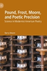 Pound, Frost, Moore, and Poetic Precision: Science in Modernist American Poetry By Barry Ahearn Cover Image
