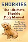 Shorkies. the Ultimate Shorkie Dog Manual. Shorkie Care, Costs, Feeding, Grooming, Health and Training All Included. By George Hoppendale, Asia Moore Cover Image