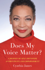 Does My Voice Matter?: A Journey of Self-Discovery, Authenticity, and Empowerment By Cynthia James Cover Image