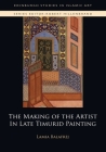The Making of the Artist in Late Timurid Painting (Edinburgh Studies in Islamic Art) By Lamia Balafrej Cover Image