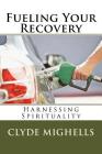 Fueling Your Recovery: Harnessing Spirituality By Clyde Mighells Phd Cover Image