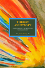 Theory as History: Essays on Modes of Production and Exploitation (Historical Materialism) By Jairus Banaji Cover Image