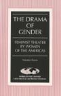 The Drama of Gender; Feminist Theater by Women of the Americas (Wor(l)ds of Change: Latin American and Iberian Literature #38) By Yolanda Flores Cover Image