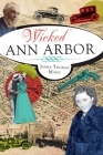 Wicked Ann Arbor By James Thomas Mann Cover Image