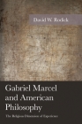 Gabriel Marcel and American Philosophy: The Religious Dimension of Experience By David W. Rodick Cover Image