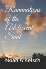 Ruminations of the Adolescent Soul By Noah A. Kelsch Cover Image