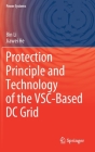 Protection Principle and Technology of the Vsc-Based DC Grid (Power Systems) By Bin Li, Jiawei He Cover Image