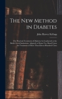 The New Method in Diabetes: The Practical Treatment of Diabetes As Conducted at the Battle Creek Sanitarium, Adapted to Home Use, Based Upon the T Cover Image