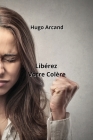 Libérez Votre Colère By Hugo Arcand Cover Image