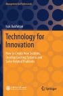 Technology for Innovation: How to Create New Systems, Develop Existing Systems and Solve Related Problems (Management for Professionals) By Isak Bukhman Cover Image