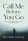 Call Me Before You Go: A Guide to Help Keep Your Friends Alive as They Fight Depression By Ruthie Gayle Cover Image