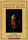 Teachings of the Christian Mystics By Andrew Harvey Cover Image