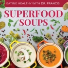 Superfood Soups - The Nutritious Guide to Quick and Easy Immune-Boosting Soup Recipes By A. Francis Cover Image