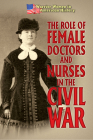 The Role of Female Doctors and Nurses in the Civil War By Hallie Murray Cover Image