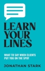 Learn Your Lines: What To Say When Your Clients Put You On The Spot By Jonathan Stark Cover Image