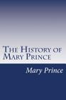 The History of Mary Prince: A West Indian Slave By Mary Prince Cover Image