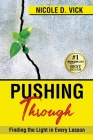 Pushing Through: Finding the Light in Every Lesson By Nicole D. Vick Cover Image