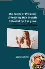 The Power of Proteins: Unleashing Hair Growth Potential for Everyone By Jasmine Klimt Cover Image