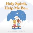 Holy Spirit, Help Me Be... Cover Image