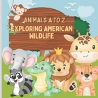 Animals A to Z: Exploring American Wildlife Picture book for kids 2-4 years Cover Image