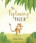 The Tiptoeing Tiger By Philippa Leathers, Philippa Leathers (Illustrator) Cover Image
