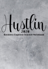 Hustlin 2020 Business Expense Tracker Notebook: Business Budget Finance Organizer Ledger for Entrepreneurs Cover Image