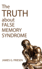 The Truth about False Memory Syndrome By James G. Friesen Cover Image
