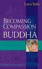 Becoming the Compassion Buddha: Tantric Mahamudra for Everyday Life By Lama Thubten Yeshe, Robina Courtin (Editor), Geshe Lhundub Sopa (Foreword by) Cover Image