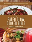 The Paleo Slow Cooker Bible: Healthy and Delicious Family Gluten-Free Recipes By Amelia Simons Cover Image