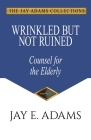 Wrinkled but Not Ruined, Counsel for the Elderly By Jay E. Adams Cover Image
