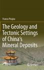The Geology and Tectonic Settings of China's Mineral Deposits By Franco Pirajno Cover Image