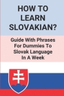 How To Learn Slovakian?: Guide With Phrases For Dummies To Slovak Language In A Week: Learn To Speak Slovak Cover Image